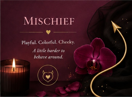 Mischief — Playful. Colorful. Cheeky. A little harder to behave around.
